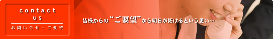 皆さまからのご要望から明日が拓けるという思い